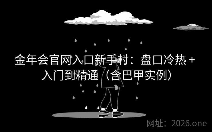 金年会官网入口新手村：盘口冷热 + 入门到精通（含巴甲实例）  第1张