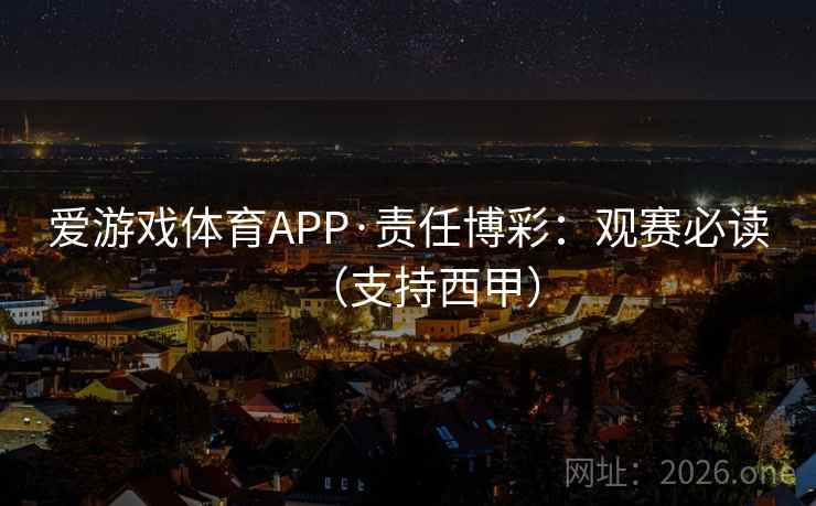 爱游戏体育APP·责任博彩：观赛必读（支持西甲）  第1张