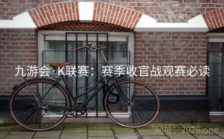九游会·K联赛:赛季收官战观赛必读  第1张 九游会·K联赛:赛季收官战观赛必读  第1张